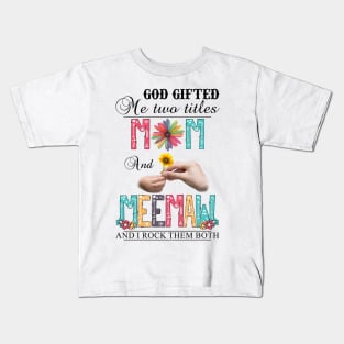 God Gifted Me Two Titles Mom And Meemaw And I Rock Them Both Wildflowers Valentines Mothers Day Kids T-Shirt